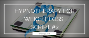 HYPNOTHERAPY FOR WEIGHT LOSS SCRIPT #2